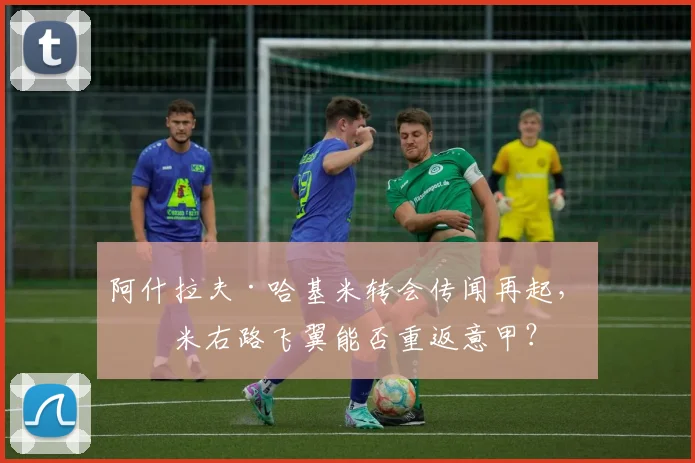 阿什拉夫·哈基米转会传闻再起，国米右路飞翼能否重返意甲？