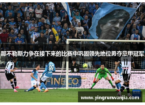 那不勒斯力争在接下来的比赛中巩固领先地位勇夺意甲冠军